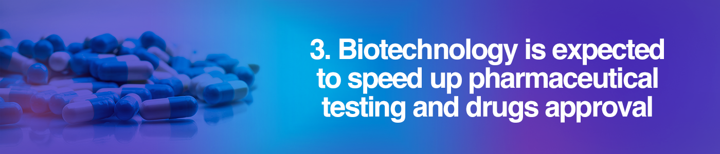 Biotechnology is expected to speed up pharmaceutical testing and drugs approval